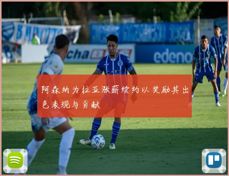 阿森纳为拉亚涨薪续约以奖励其出色表现与贡献